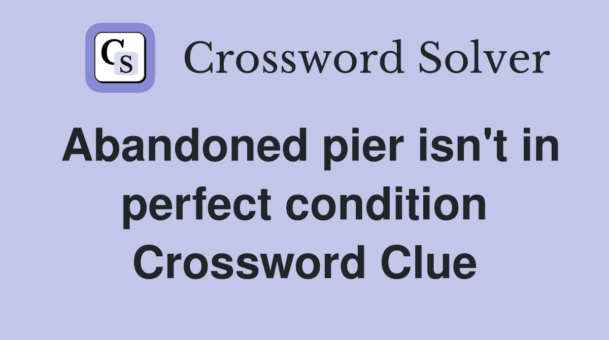 Abandoned pier isn't in perfect condition Crossword Clue