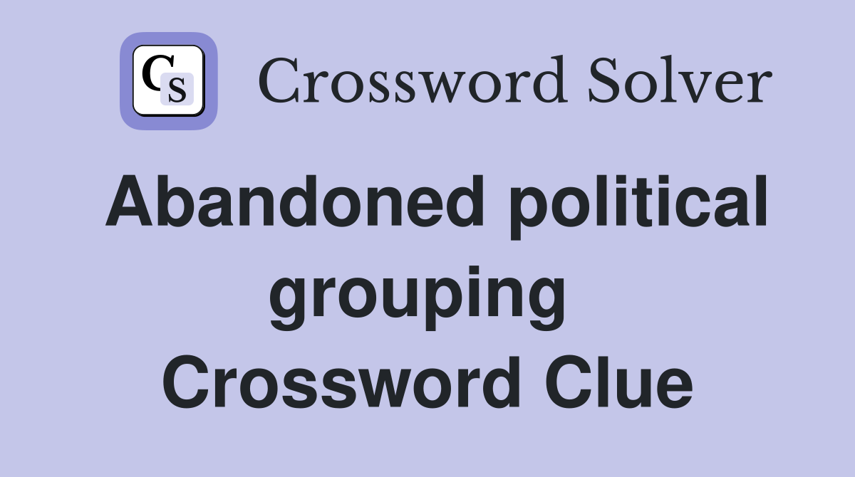 Abandoned political grouping  Crossword Clue