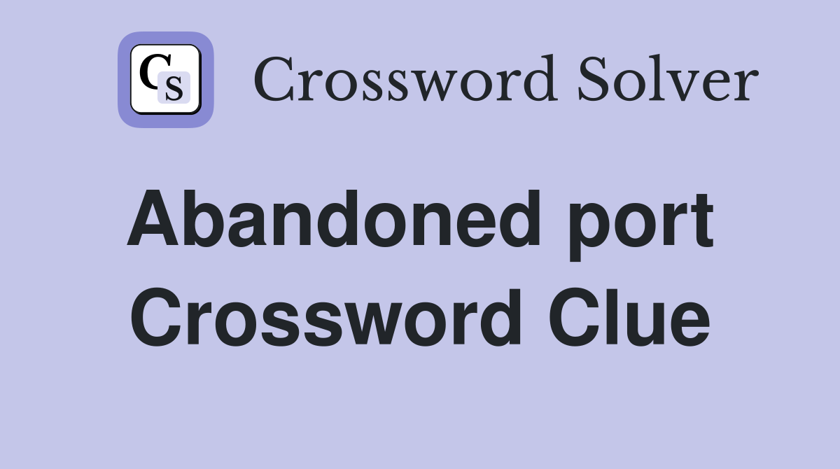 Abandoned port  Crossword Clue