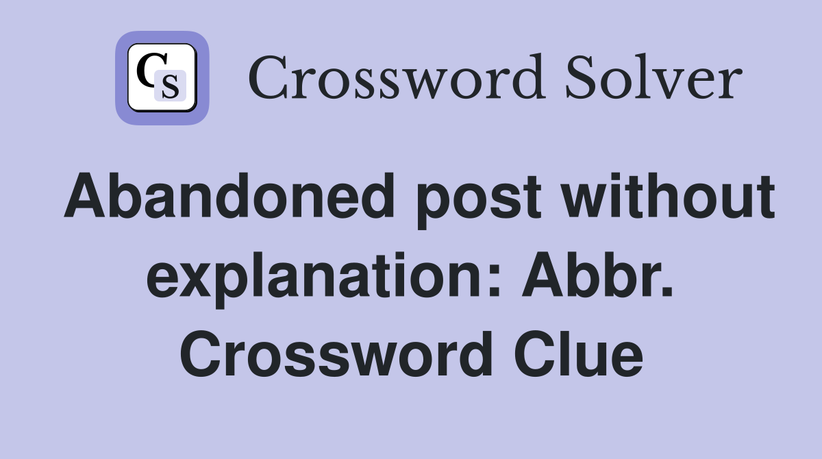 Abandoned post without explanation: Abbr. Crossword Clue