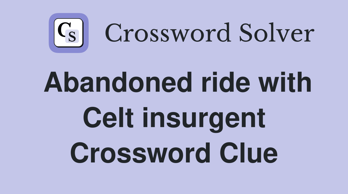 Abandoned ride with Celt insurgent Crossword Clue