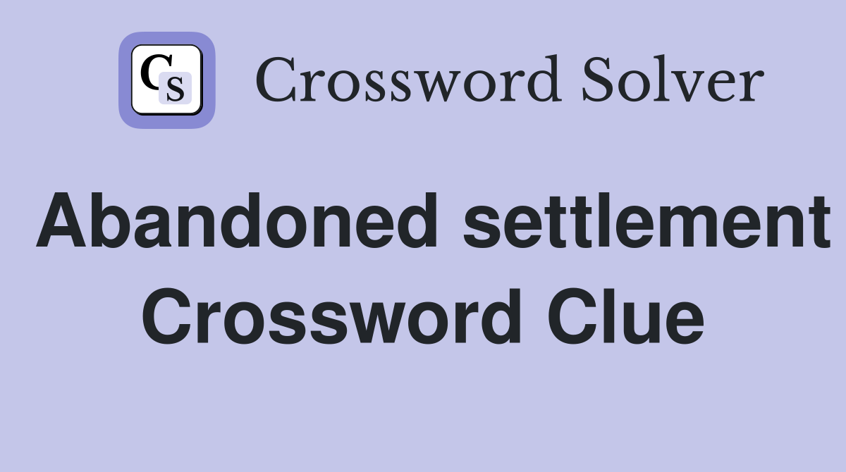 Abandoned settlement Crossword Clue