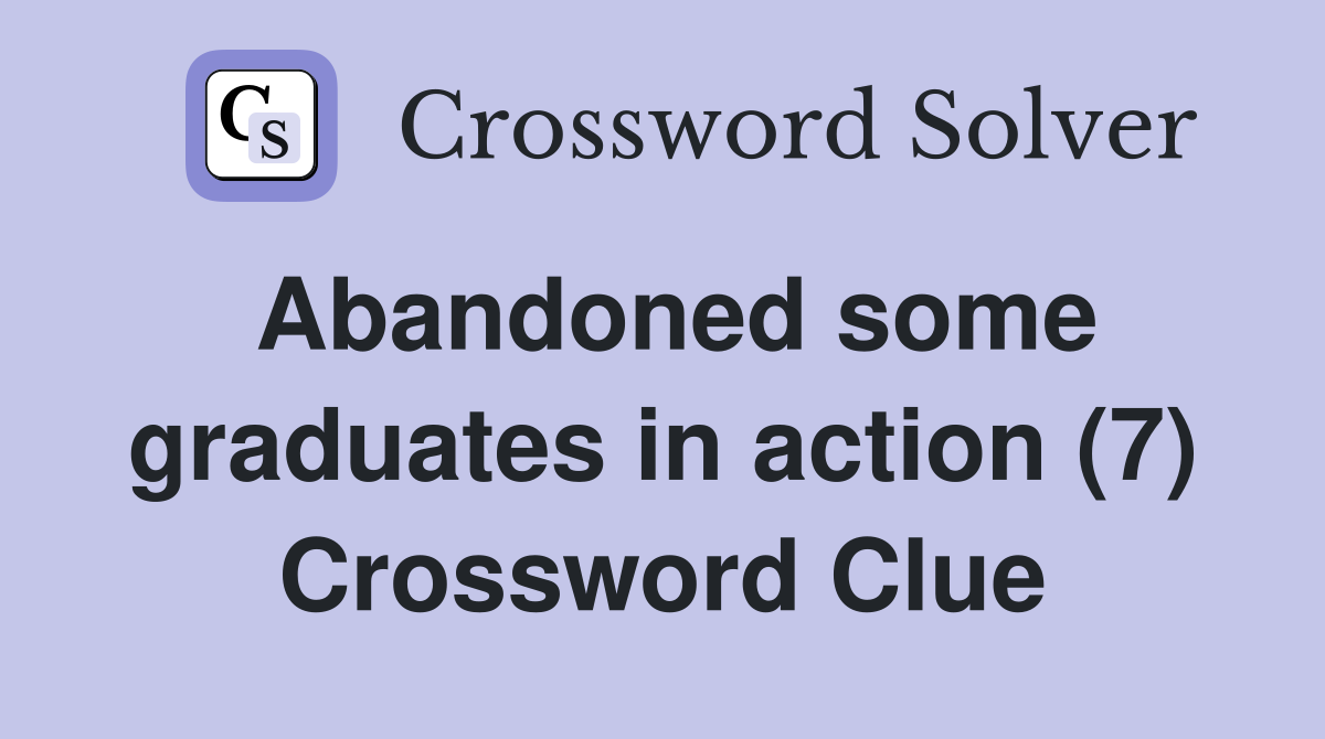 Abandoned some graduates in action (7) Crossword Clue