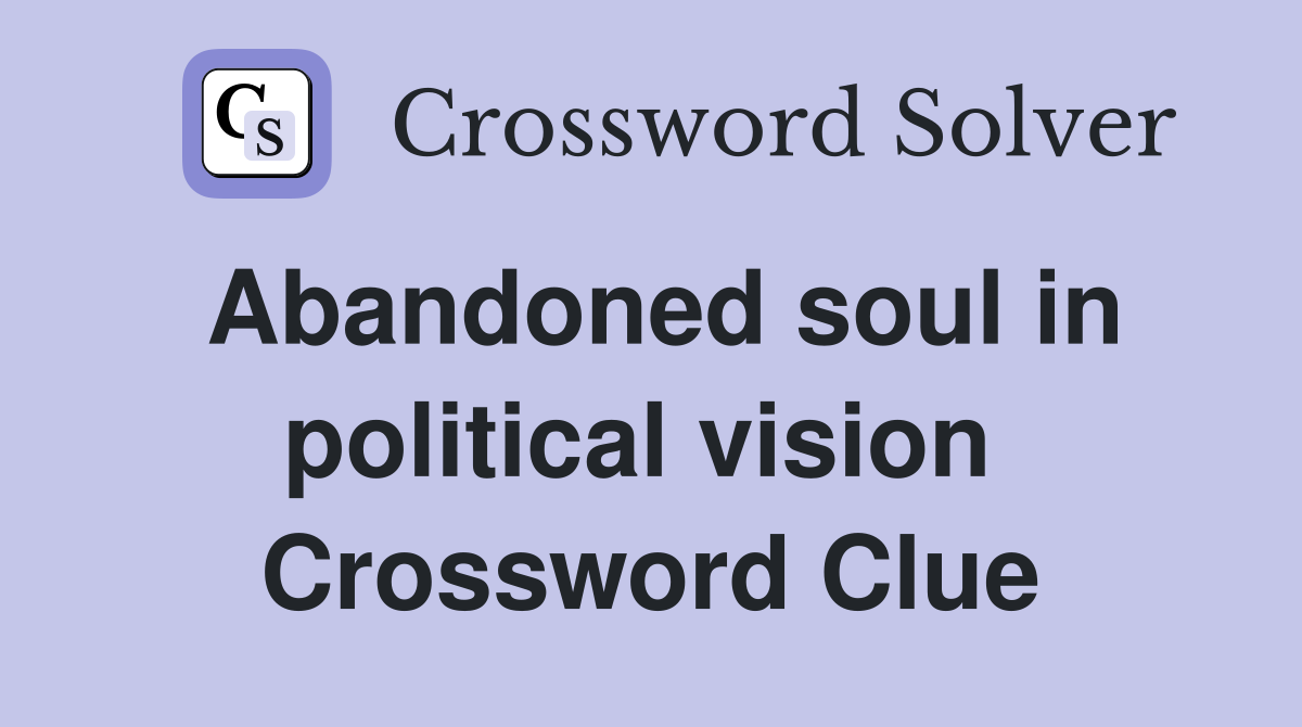 Abandoned soul in political vision  Crossword Clue