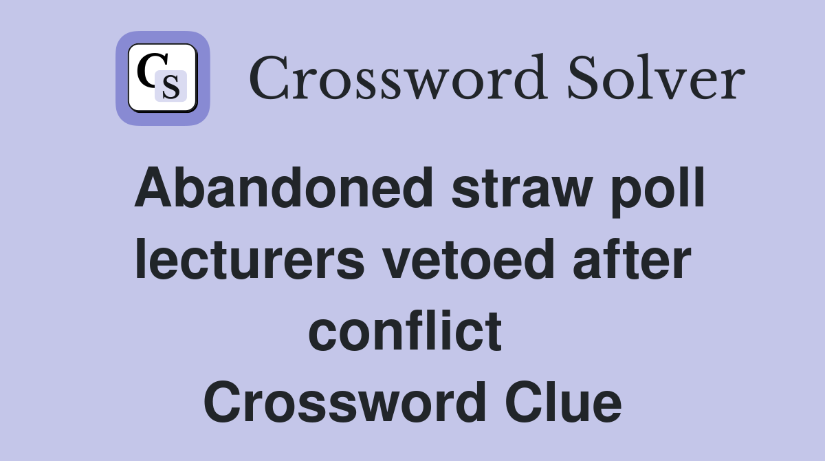 Abandoned straw poll lecturers vetoed after conflict  Crossword Clue