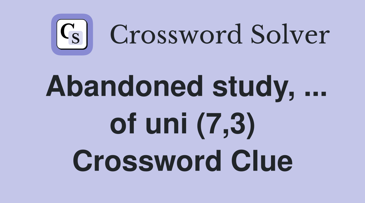 Abandoned study, ... of uni (7,3) Crossword Clue