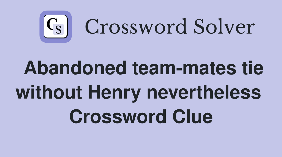 Abandoned team-mates tie without Henry nevertheless  Crossword Clue