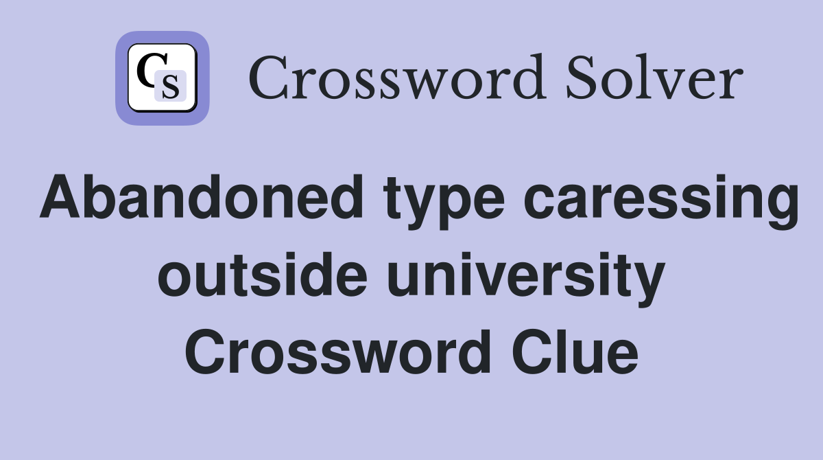 Abandoned type caressing outside university Crossword Clue