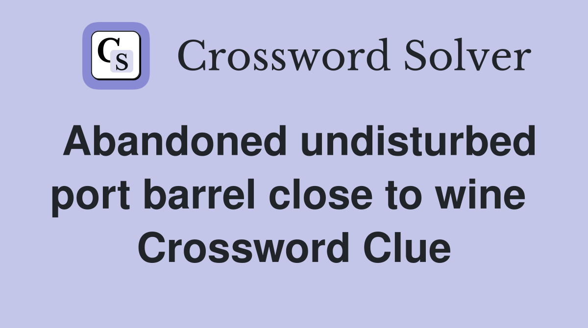 Abandoned undisturbed port barrel close to wine  Crossword Clue