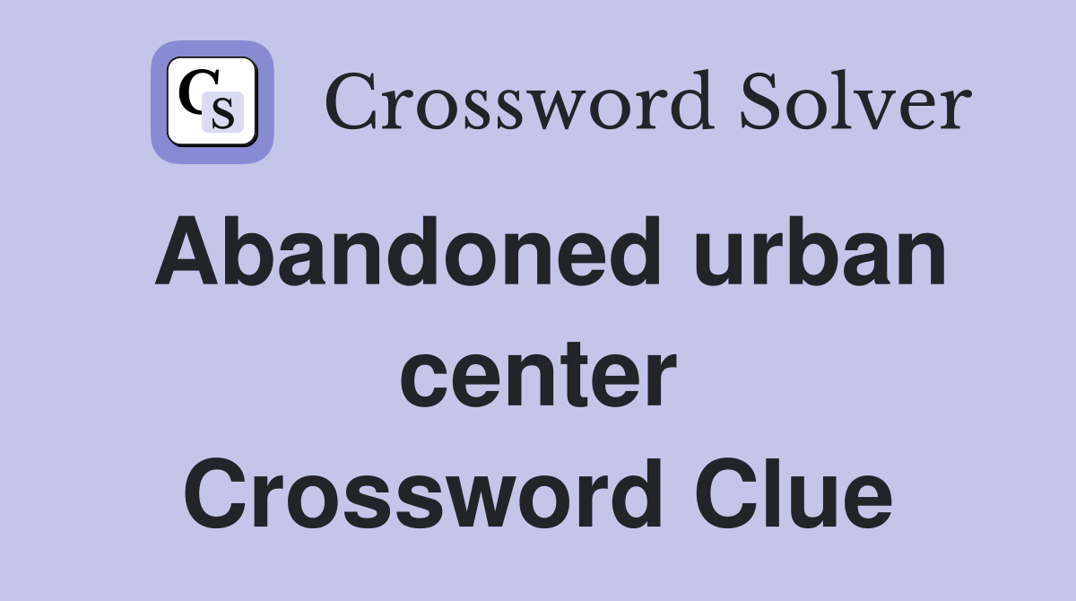Abandoned urban center Crossword Clue