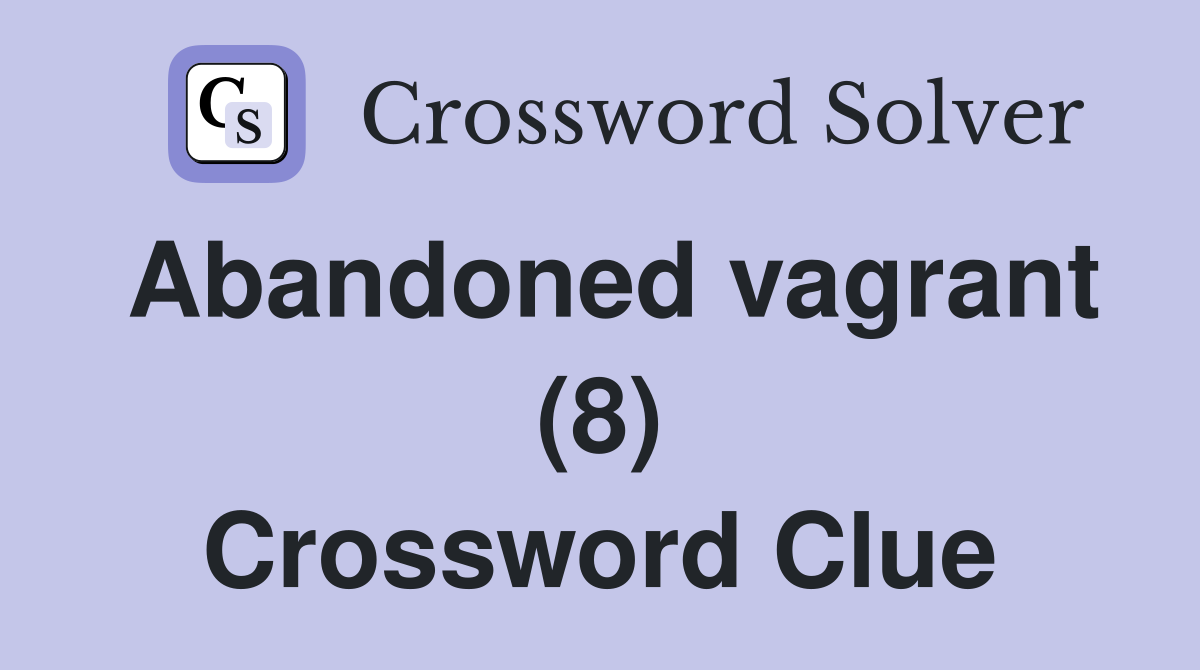 Abandoned vagrant (8) Crossword Clue