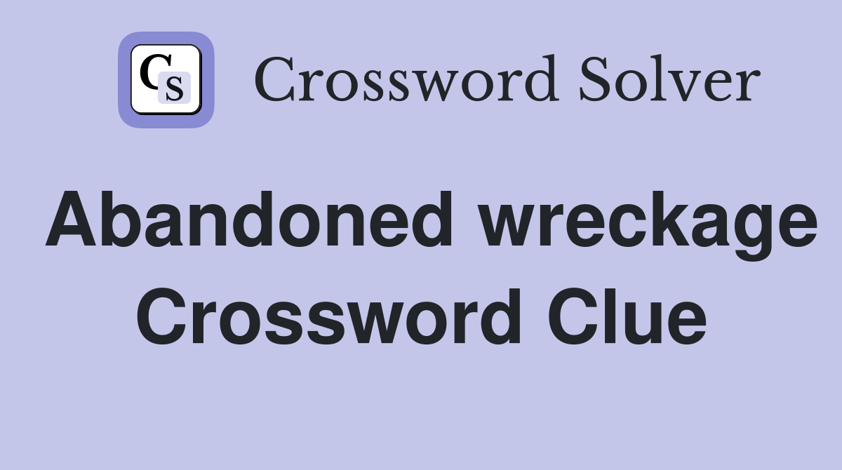 Abandoned wreckage Crossword Clue