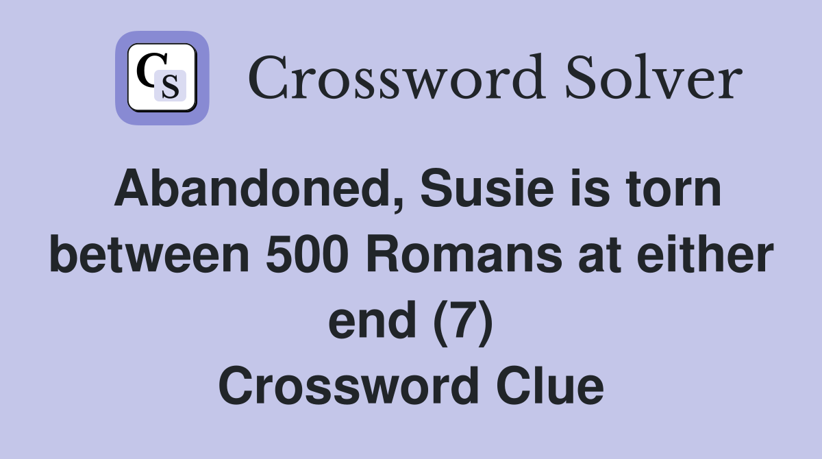 Abandoned, Susie is torn between 500 Romans at either end (7) Crossword Clue