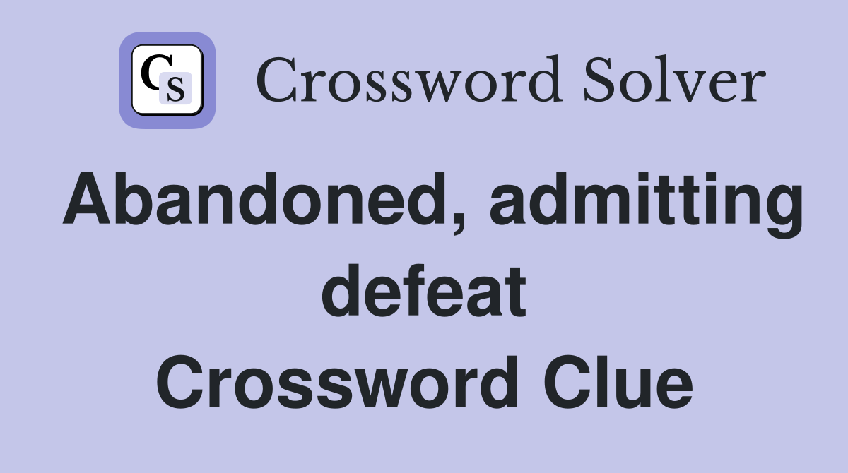 Abandoned, admitting defeat Crossword Clue