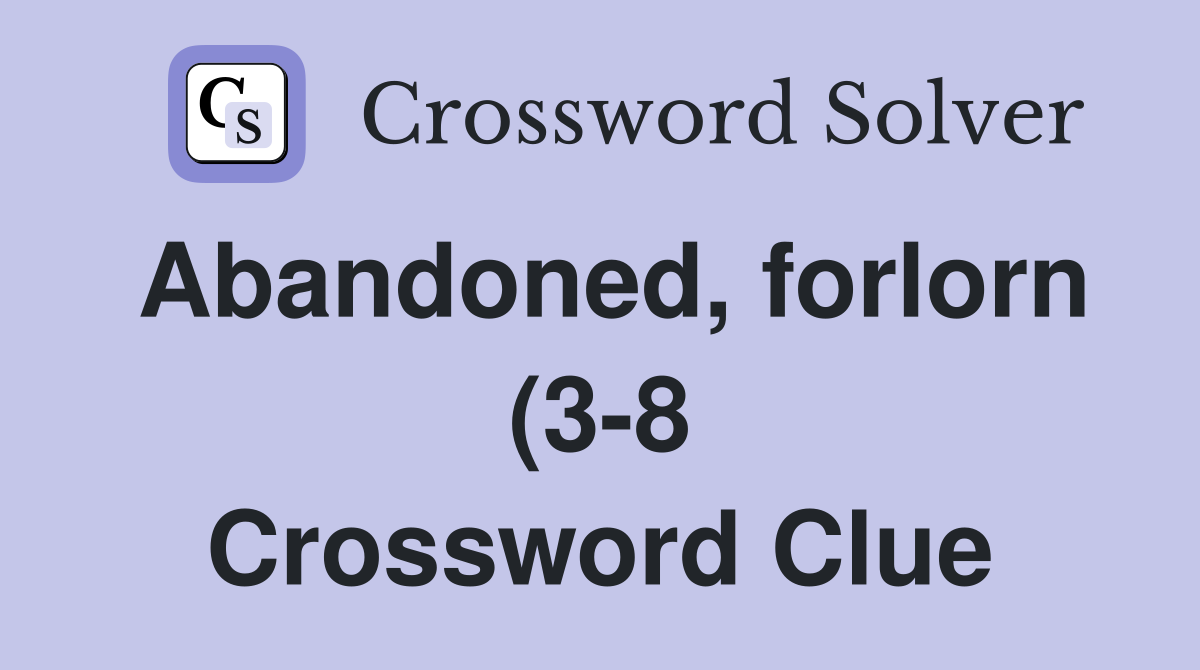 Abandoned forlorn (3 8) Crossword Clue Answers Crossword Solver Abandoned forlorn (3 8) Crossword Clue Answers Crossword Solver