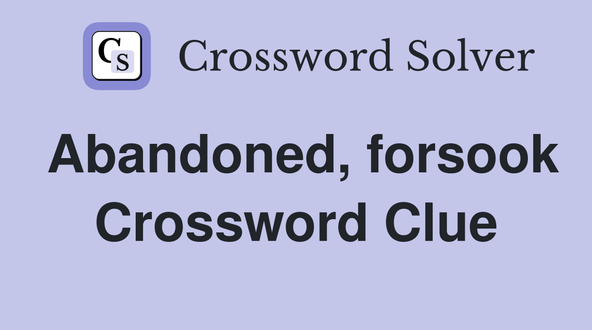 Abandoned, forsook Crossword Clue