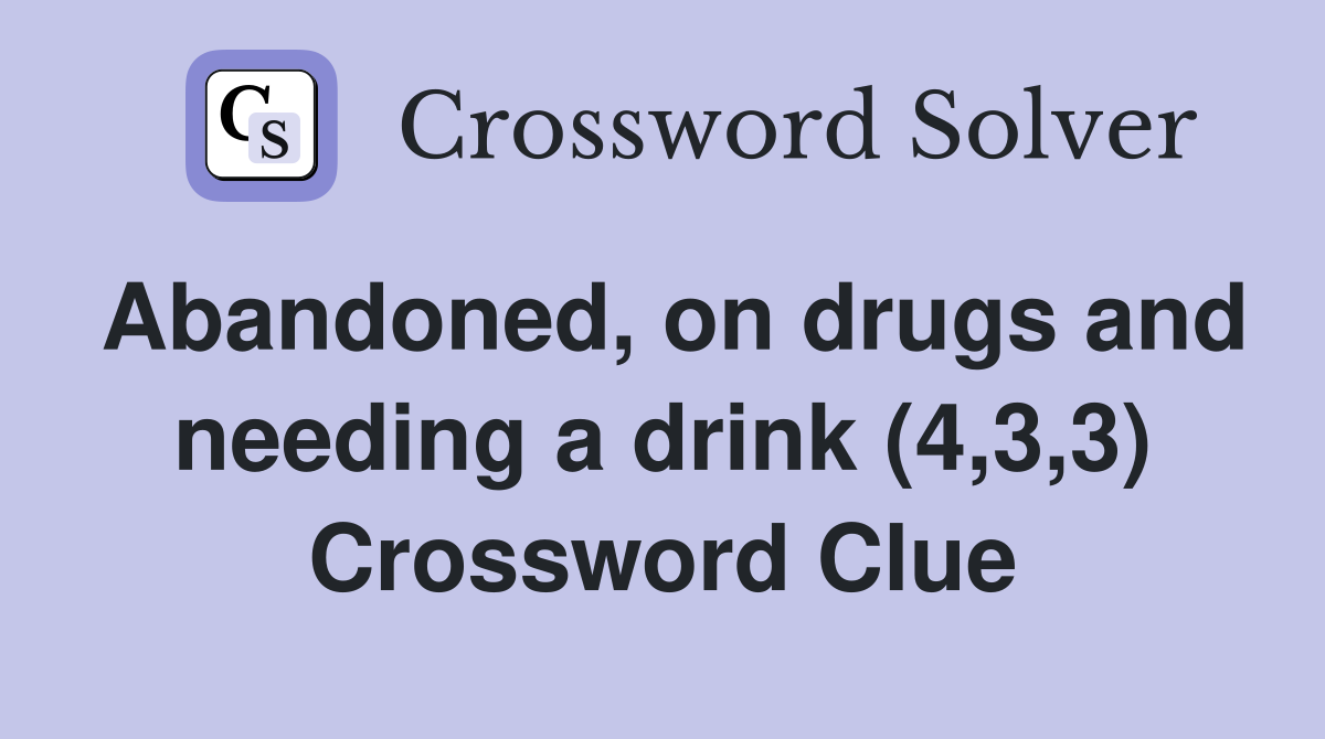 Abandoned, on drugs and needing a drink (4,3,3) Crossword Clue