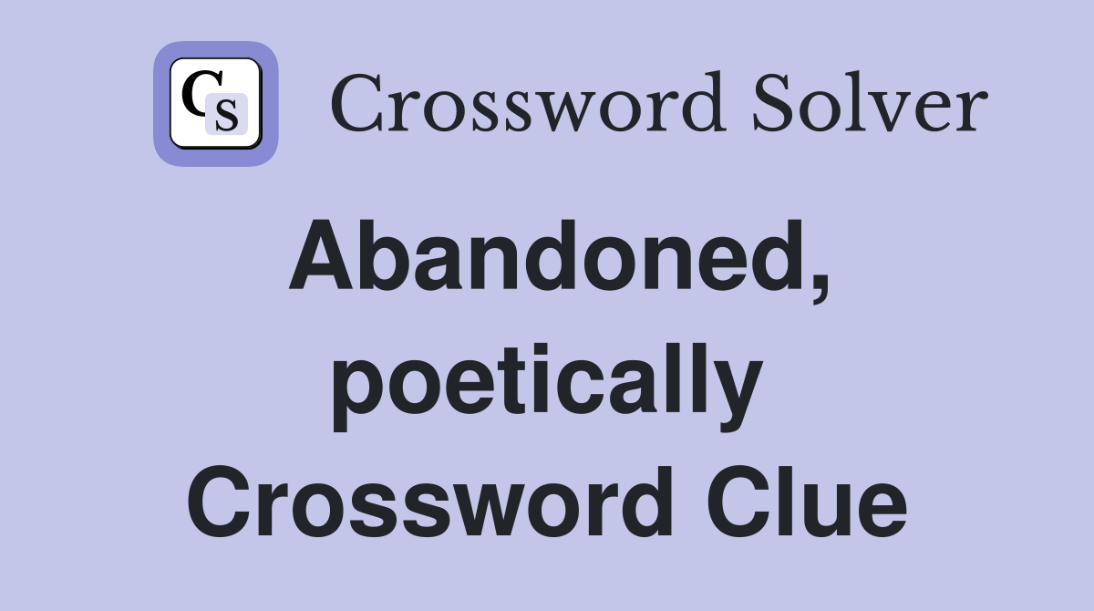 Abandoned, poetically Crossword Clue