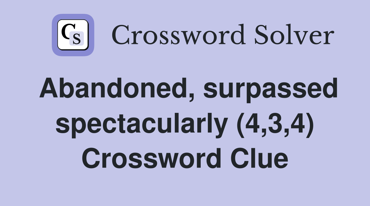 Abandoned, surpassed spectacularly (4,3,4) Crossword Clue