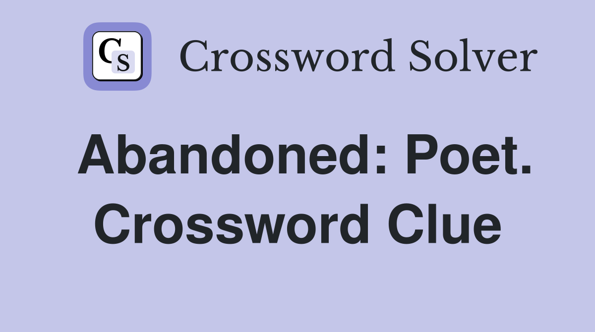 Abandoned: Poet. Crossword Clue
