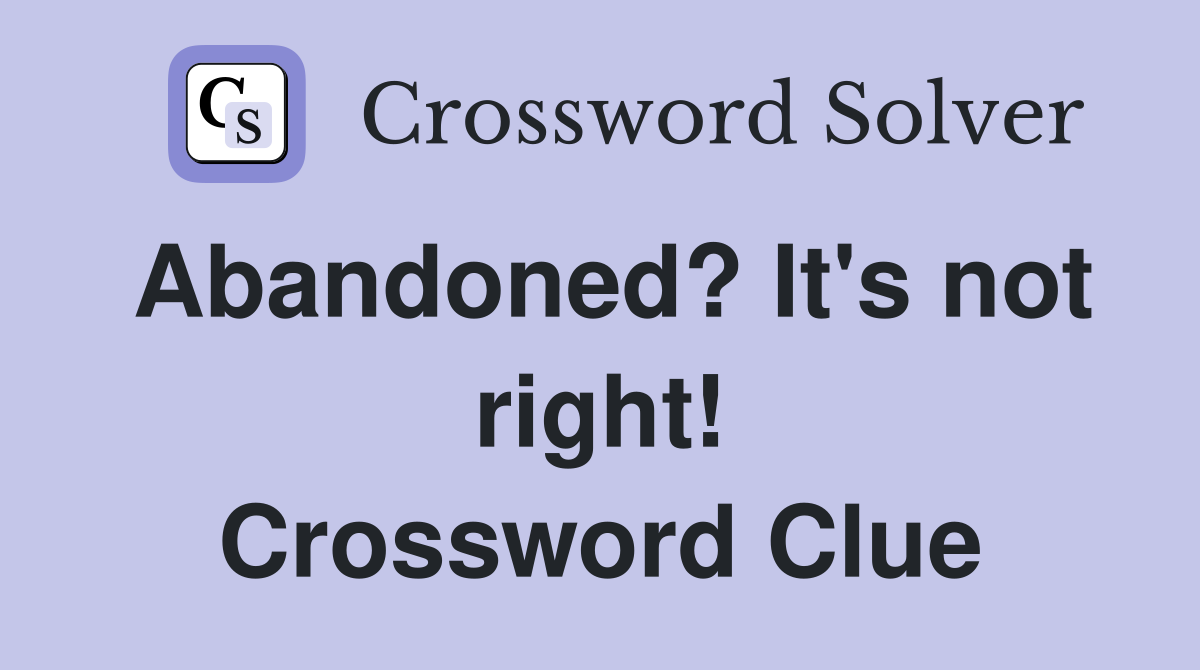 Abandoned? It's not right! Crossword Clue