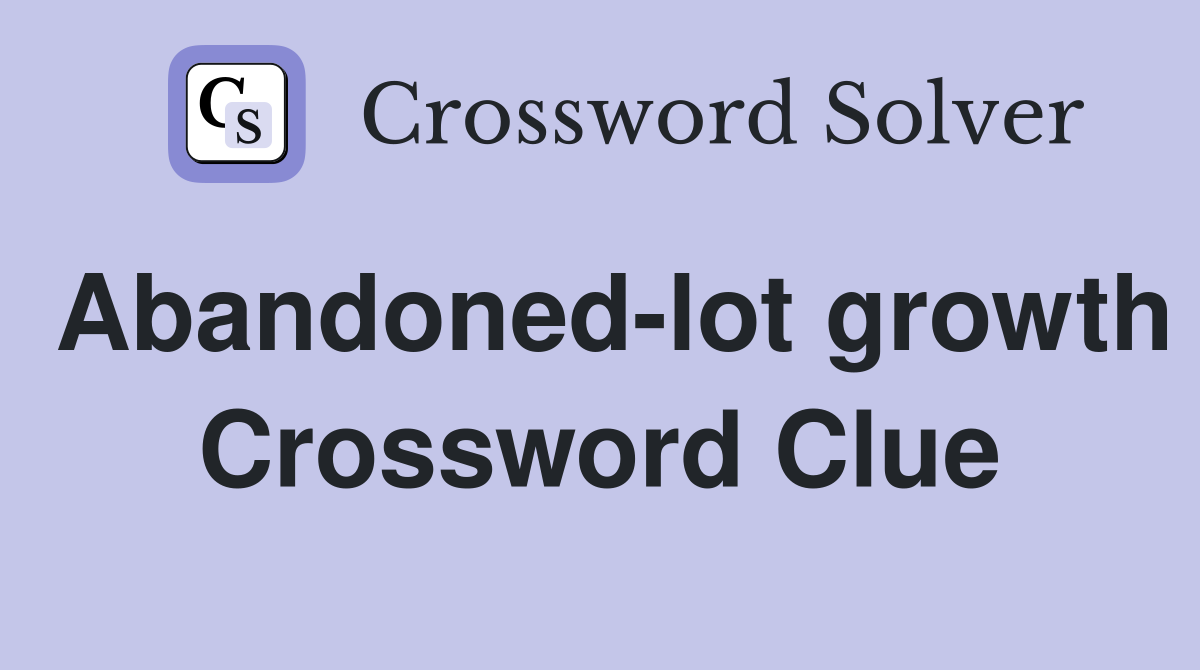 Abandoned-lot growth Crossword Clue