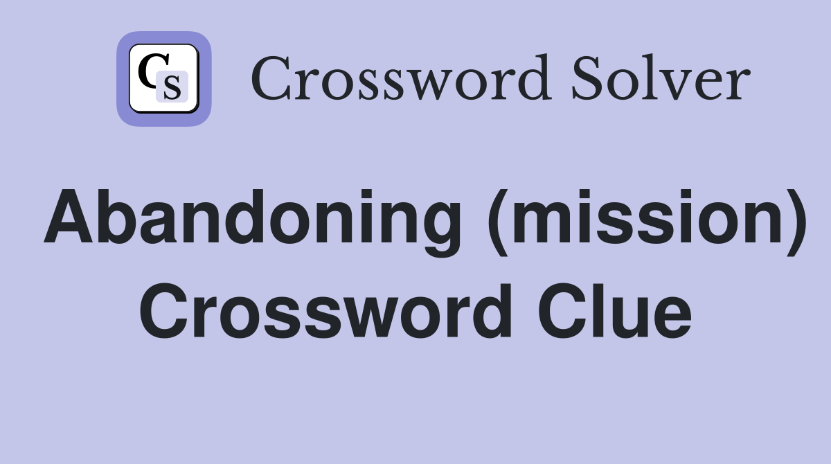 Abandoning (mission) Crossword Clue