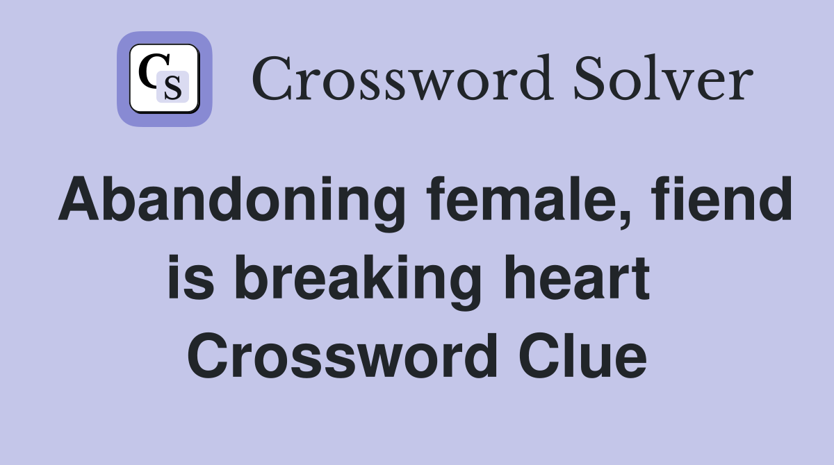 Abandoning female, fiend is breaking heart  Crossword Clue
