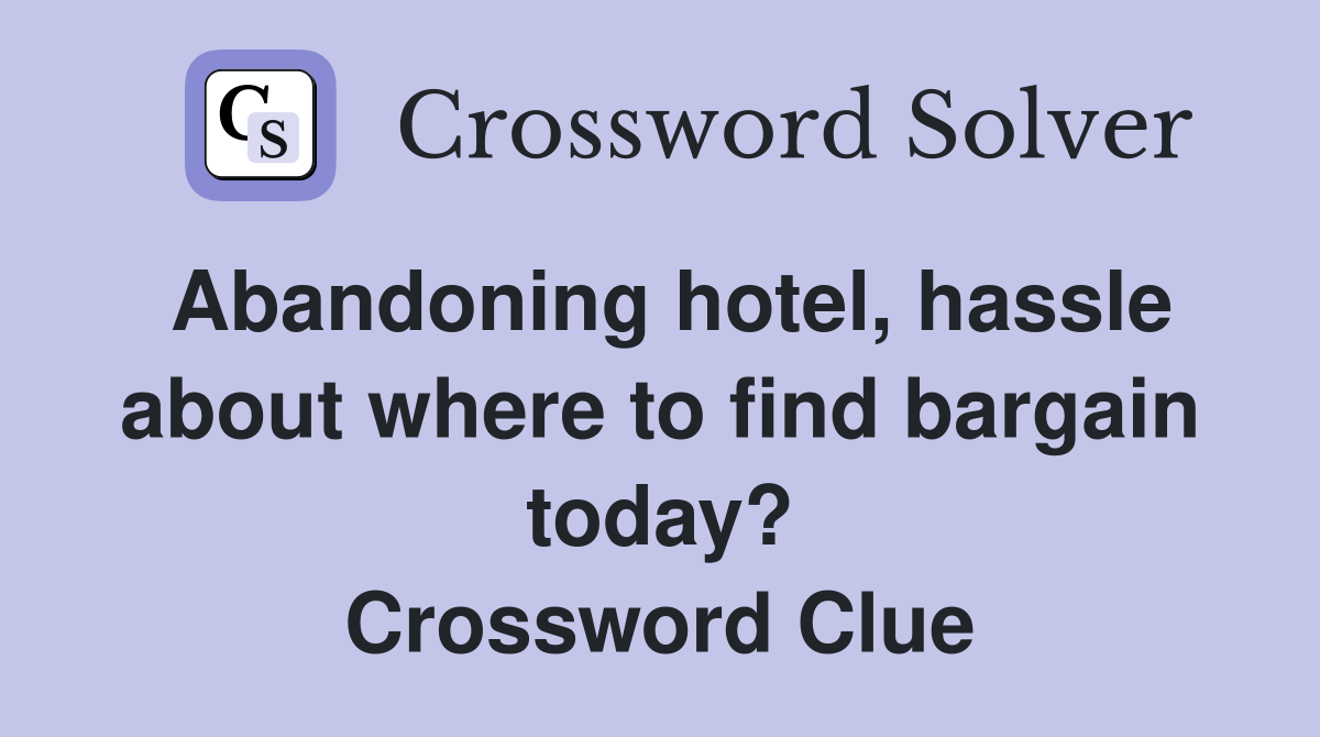 Abandoning hotel, hassle about where to find bargain today? Crossword Clue