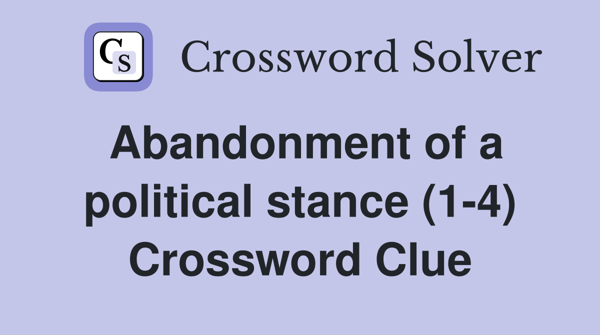 Abandonment of a political stance (1-4) Crossword Clue