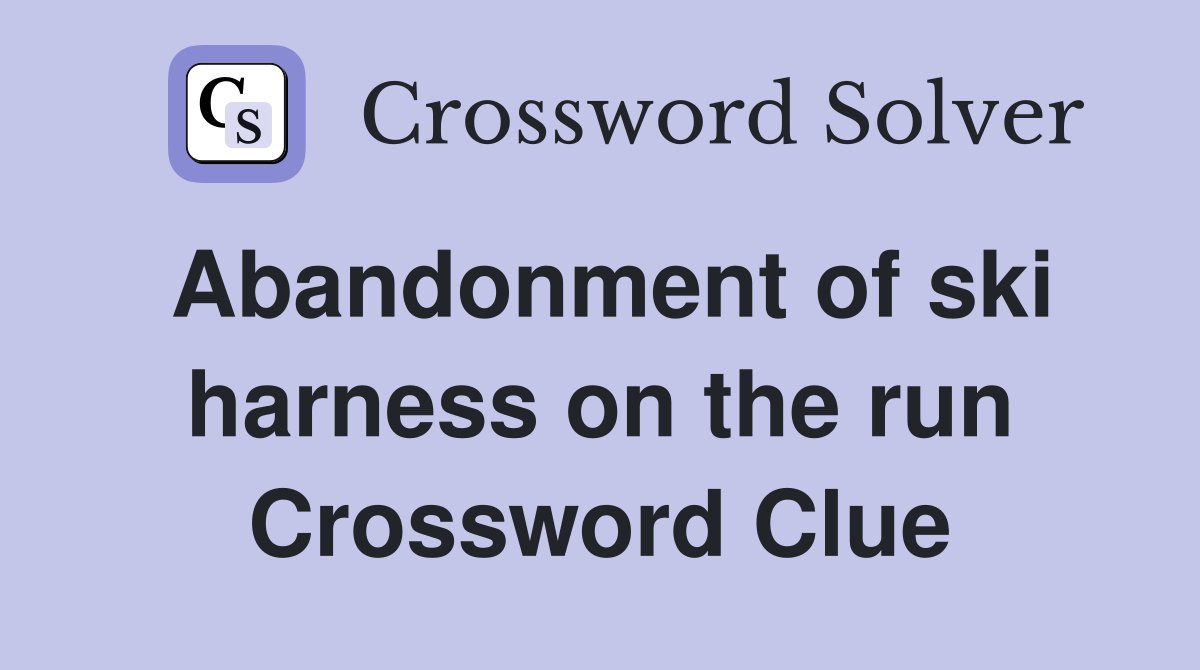 Abandonment of ski harness on the run Crossword Clue