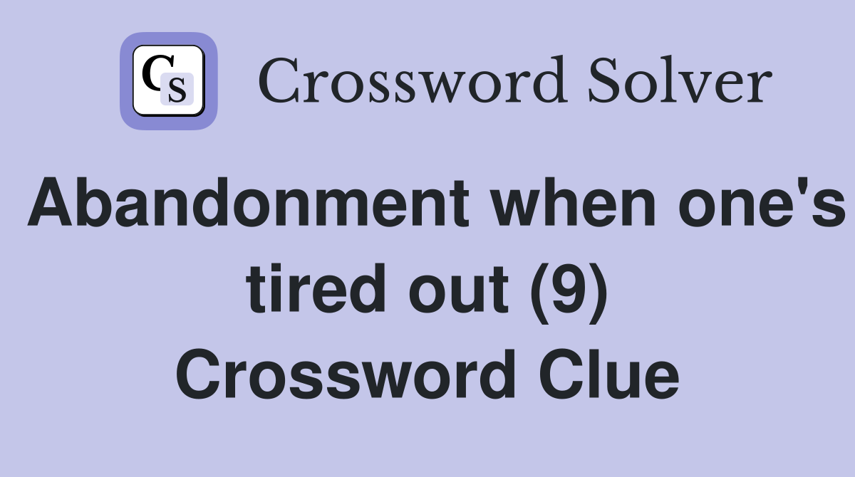 Abandonment when one's tired out (9) Crossword Clue