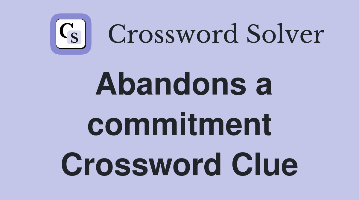 Abandons a commitment Crossword Clue