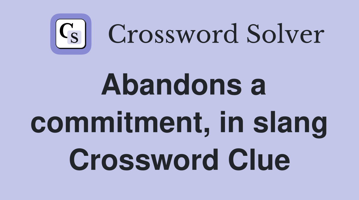 Abandons a commitment, in slang Crossword Clue
