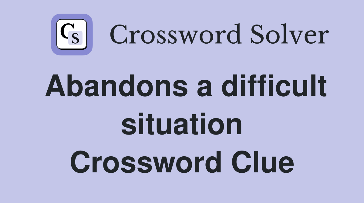 Abandons a difficult situation Crossword Clue