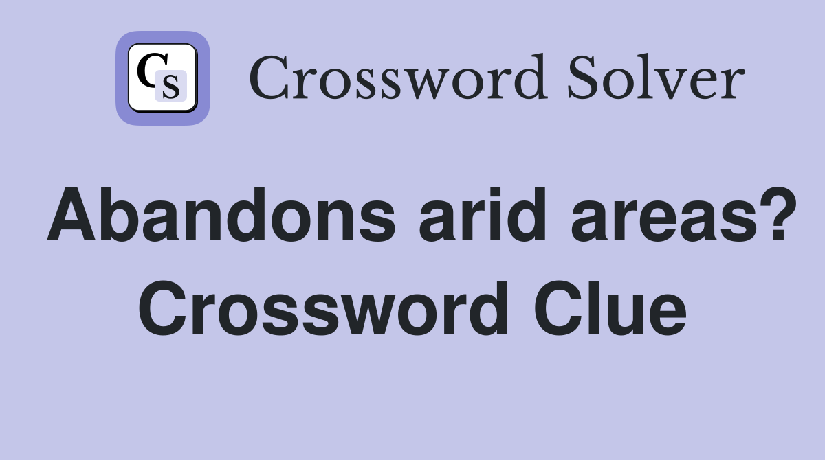 Abandons arid areas? Crossword Clue