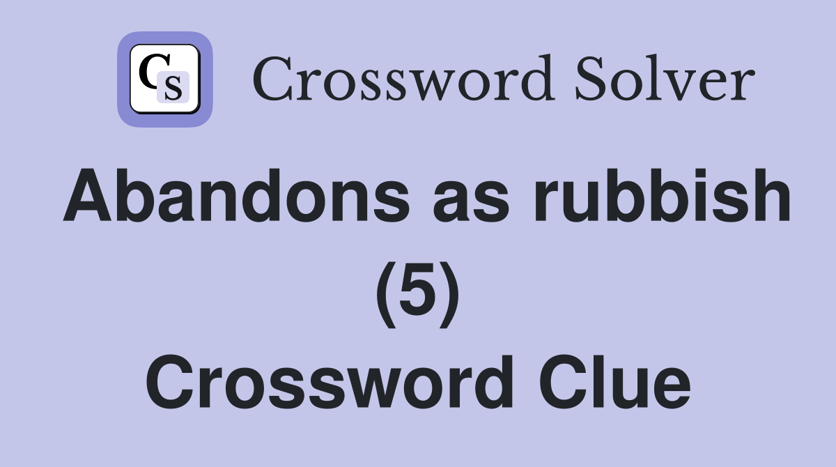 Abandons as rubbish (5) Crossword Clue