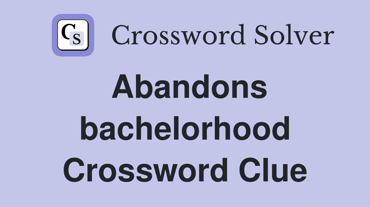 Abandons bachelorhood Crossword Clue