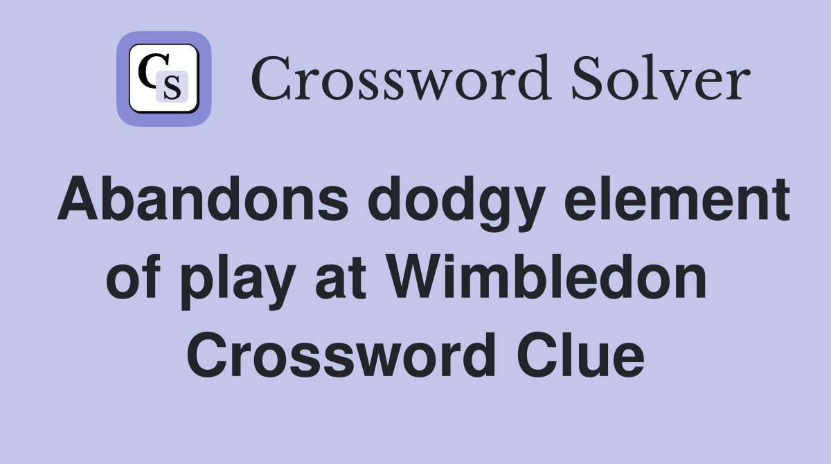 Abandons dodgy element of play at Wimbledon  Crossword Clue