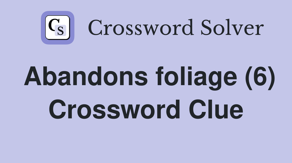Abandons foliage (6) Crossword Clue