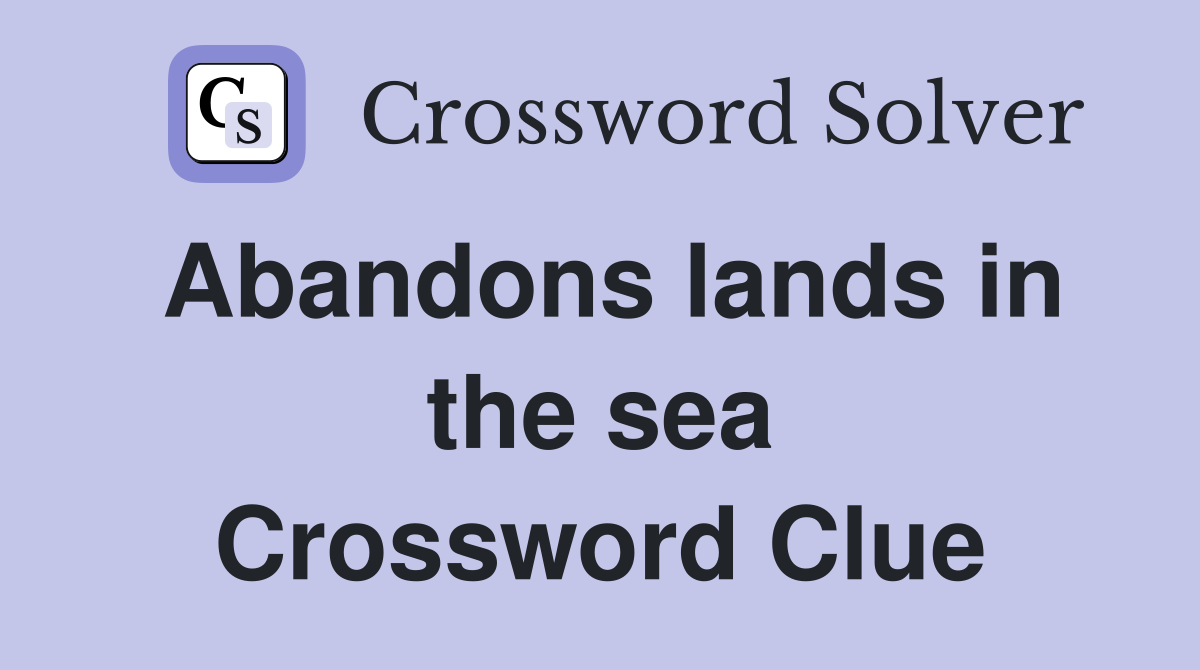 Abandons lands in the sea Crossword Clue