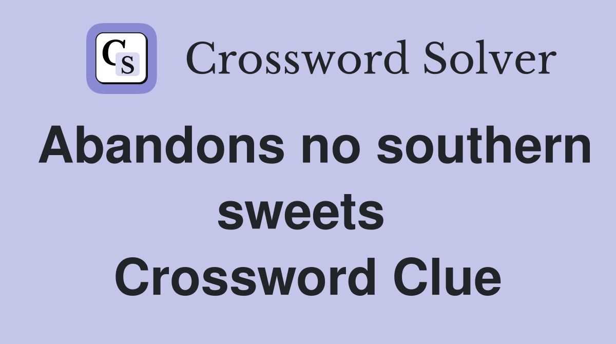 Abandons no southern sweets  Crossword Clue