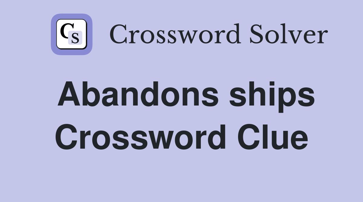 Abandons ships Crossword Clue