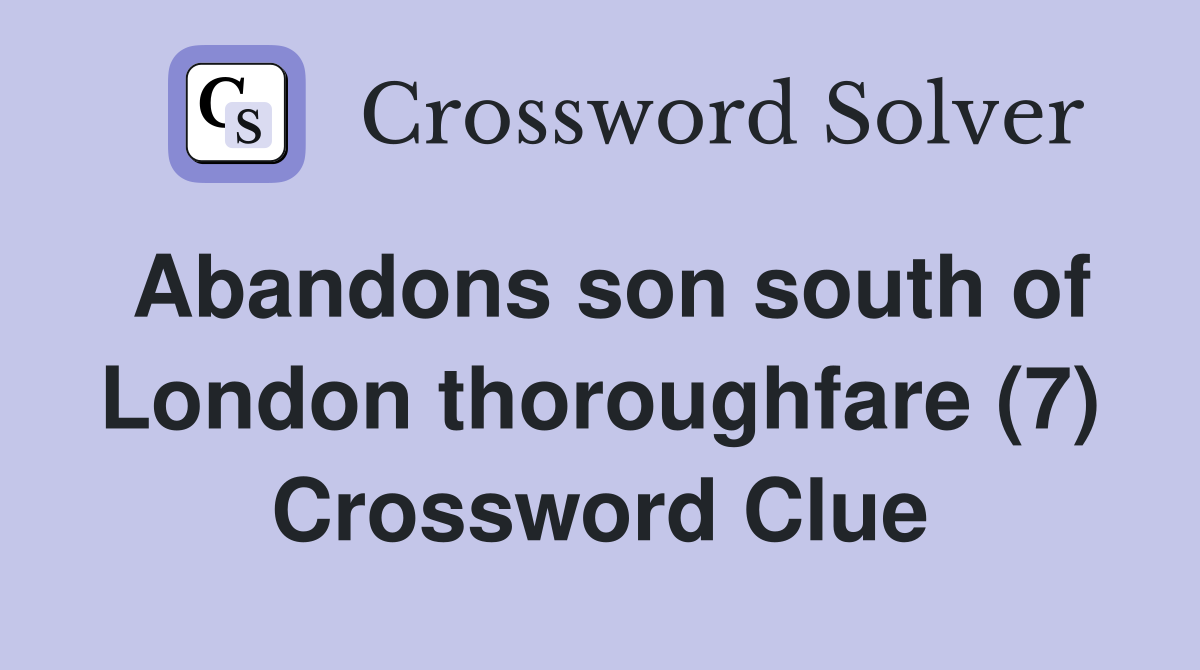 Abandons son south of London thoroughfare (7) Crossword Clue