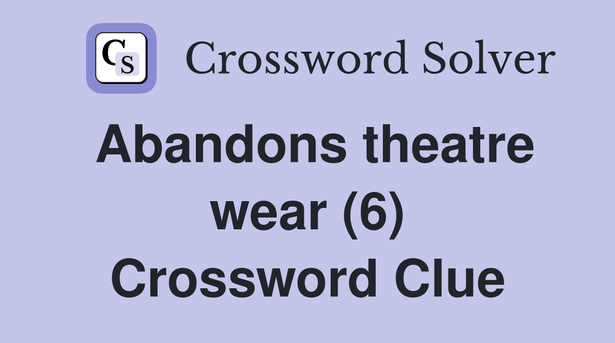 Abandons theatre wear (6) Crossword Clue