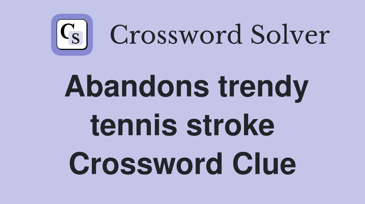 Abandons trendy tennis stroke Crossword Clue