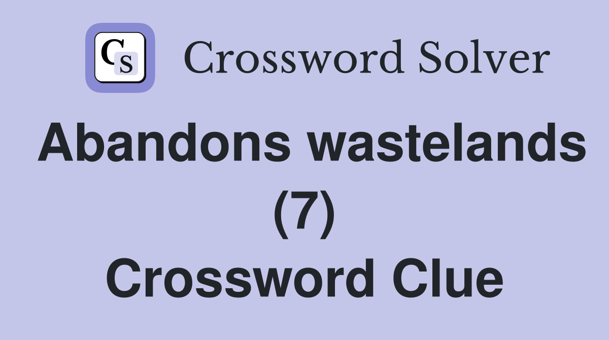 Abandons wastelands (7) Crossword Clue