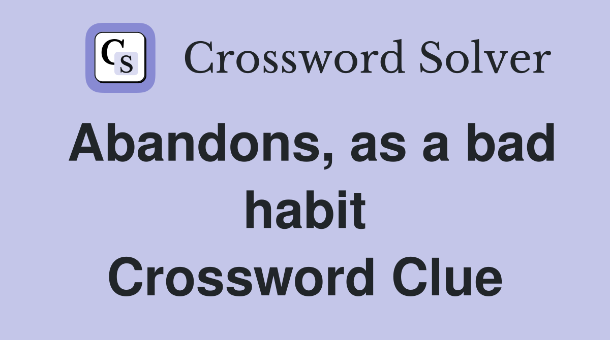 Abandons, as a bad habit Crossword Clue
