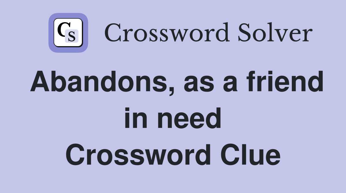 Abandons, as a friend in need Crossword Clue