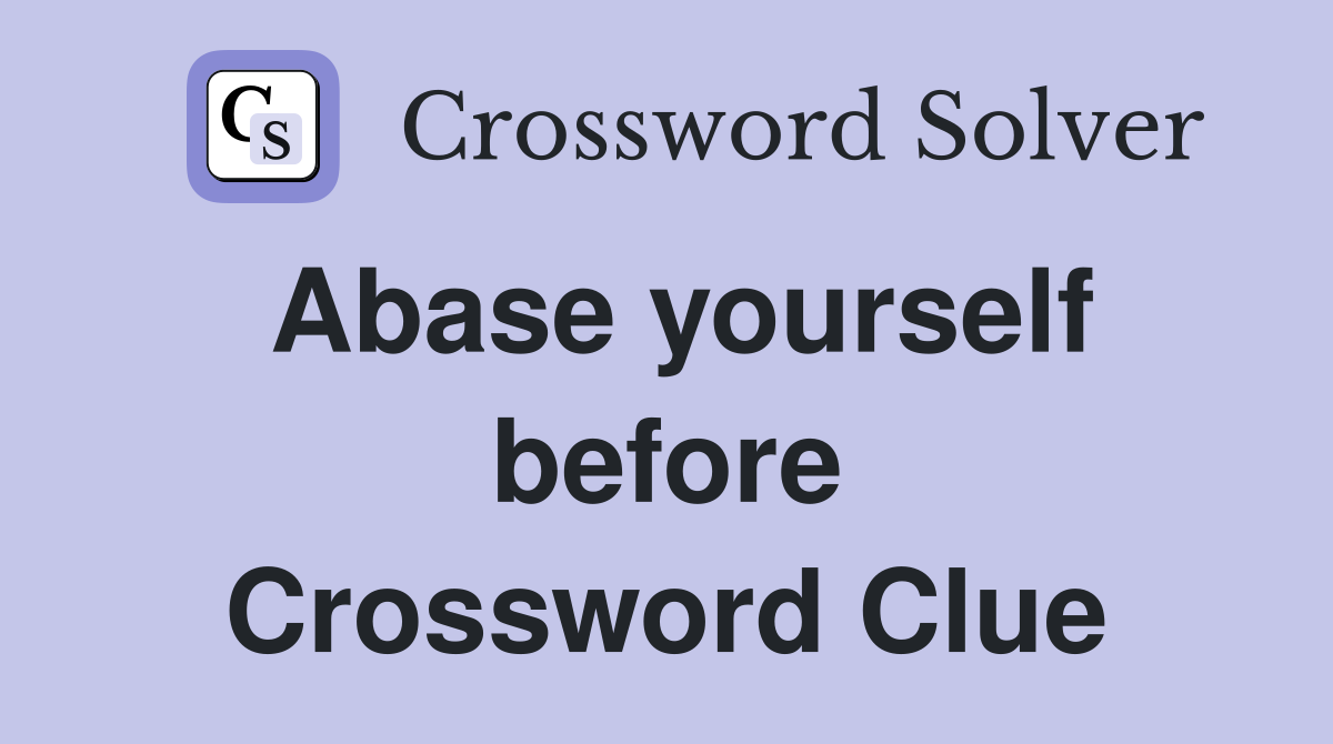 Abase yourself before Crossword Clue